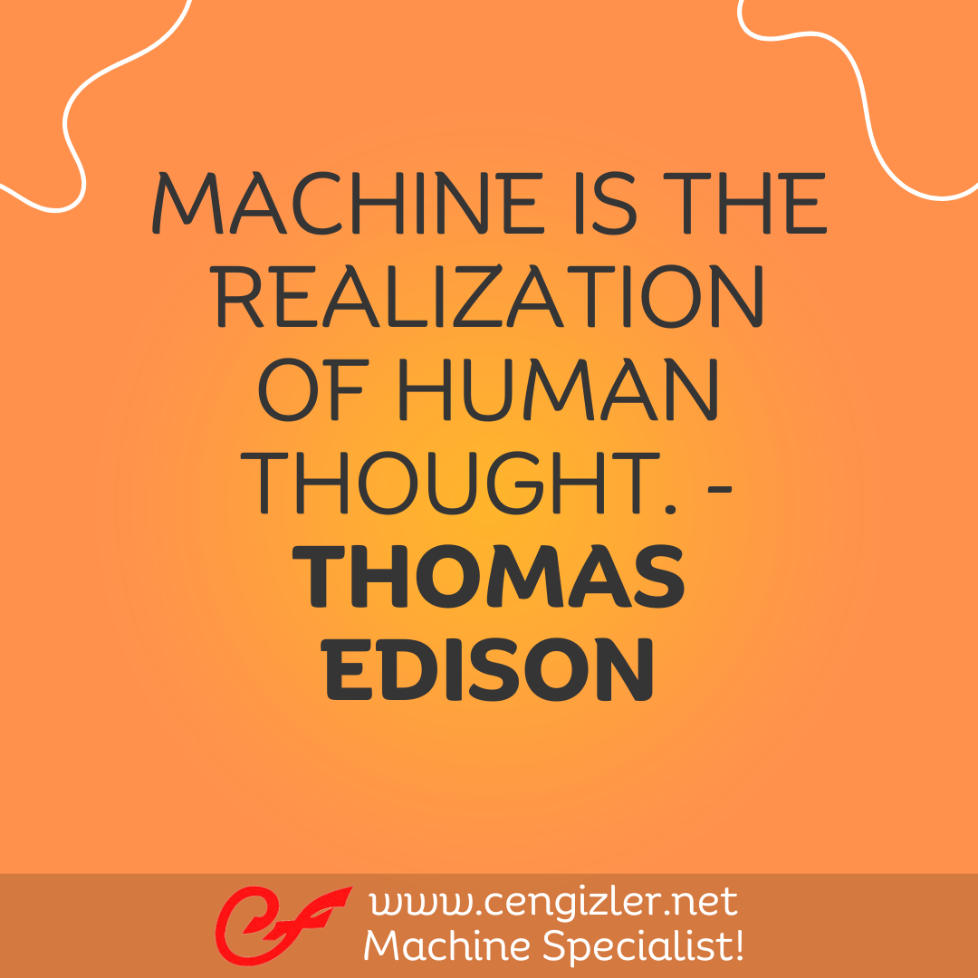 27 Machine is the realization of human thought. - Thomas Edison